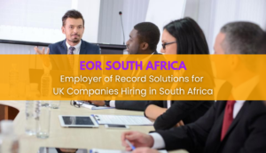 Employer of Record Solutions for UK Companies hiring in South Africa