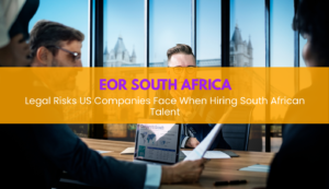 Legal Risks US Companies Hiring South Africa Talent